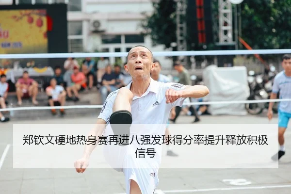 郑钦文硬地热身赛再进八强发球得分率提升释放积极信号